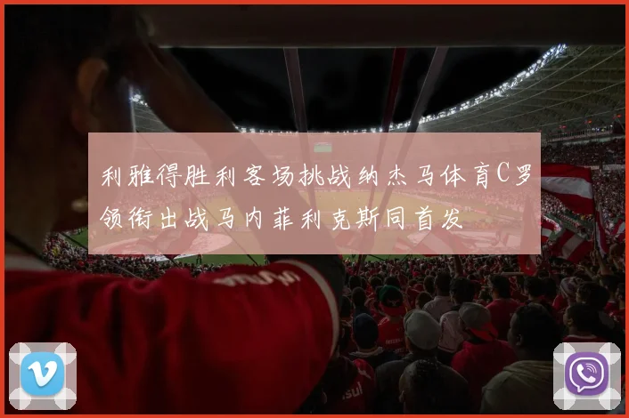 利雅得胜利客场挑战纳杰马体育C罗领衔出战马内菲利克斯同首发